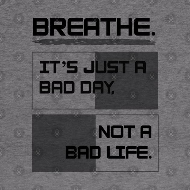 Breathe. It's just a bad day, not a bad life by Project Send-A-Heart